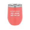 Current Mood: Fuck Around and Find Out - Laser Engraved Stainless Steel Drinkware - 2382 -