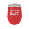 Current Mood: Fuck Around and Find Out - Laser Engraved Stainless Steel Drinkware - 2382 -