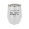Current Mood: Fuck Around and Find Out - Laser Engraved Stainless Steel Drinkware - 2382 -