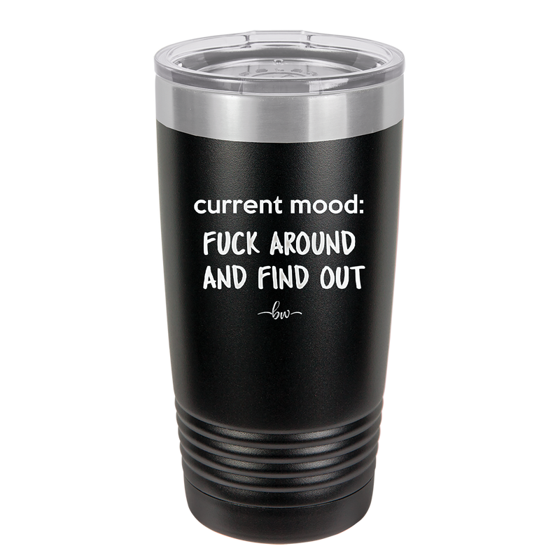 Current Mood: Fuck Around and Find Out - Laser Engraved Stainless Steel Drinkware - 2382 -