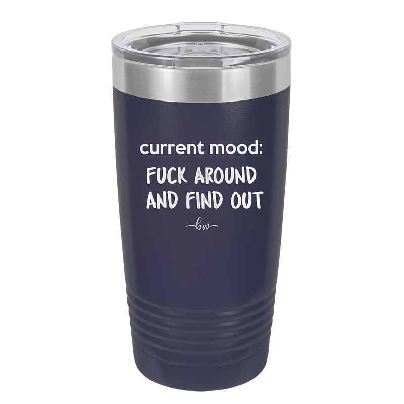 Current Mood: Fuck Around and Find Out - Laser Engraved Stainless Steel Drinkware - 2382 -