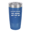 Current Mood: Fuck Around and Find Out - Laser Engraved Stainless Steel Drinkware - 2382 -