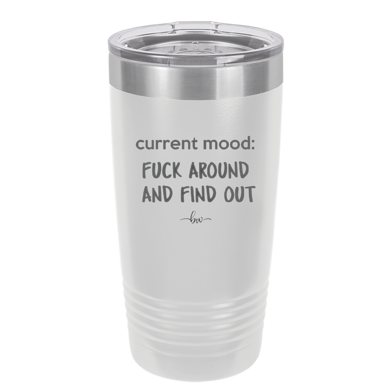 Current Mood: Fuck Around and Find Out - Laser Engraved Stainless Steel Drinkware - 2382 -