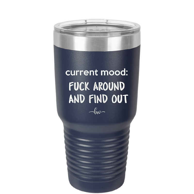 Current Mood: Fuck Around and Find Out - Laser Engraved Stainless Steel Drinkware - 2382 -