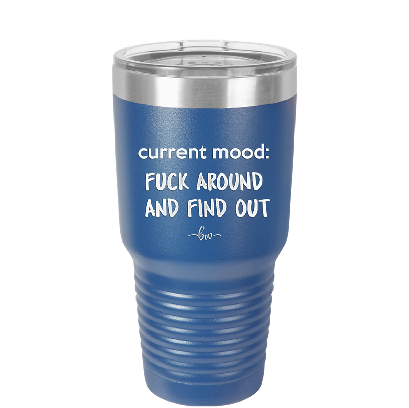 Current Mood: Fuck Around and Find Out - Laser Engraved Stainless Steel Drinkware - 2382 -