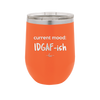 Current Mood: IDGAF ish - Laser Engraved Stainless Steel Drinkware - 2384 -