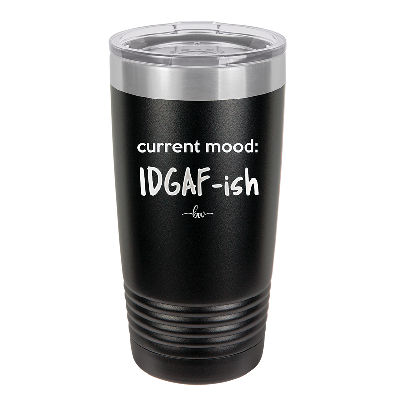 Current Mood: IDGAF ish - Laser Engraved Stainless Steel Drinkware - 2384 -
