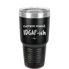 Current Mood: IDGAF ish - Laser Engraved Stainless Steel Drinkware - 2384 -