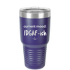 Current Mood: IDGAF ish - Laser Engraved Stainless Steel Drinkware - 2384 -