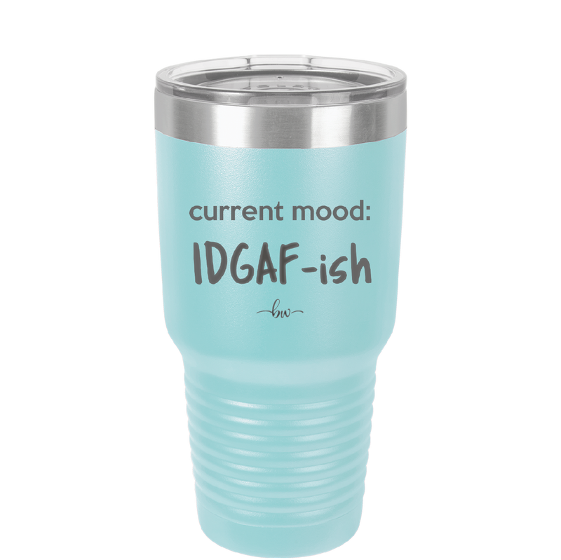 Current Mood: IDGAF ish - Laser Engraved Stainless Steel Drinkware - 2384 -