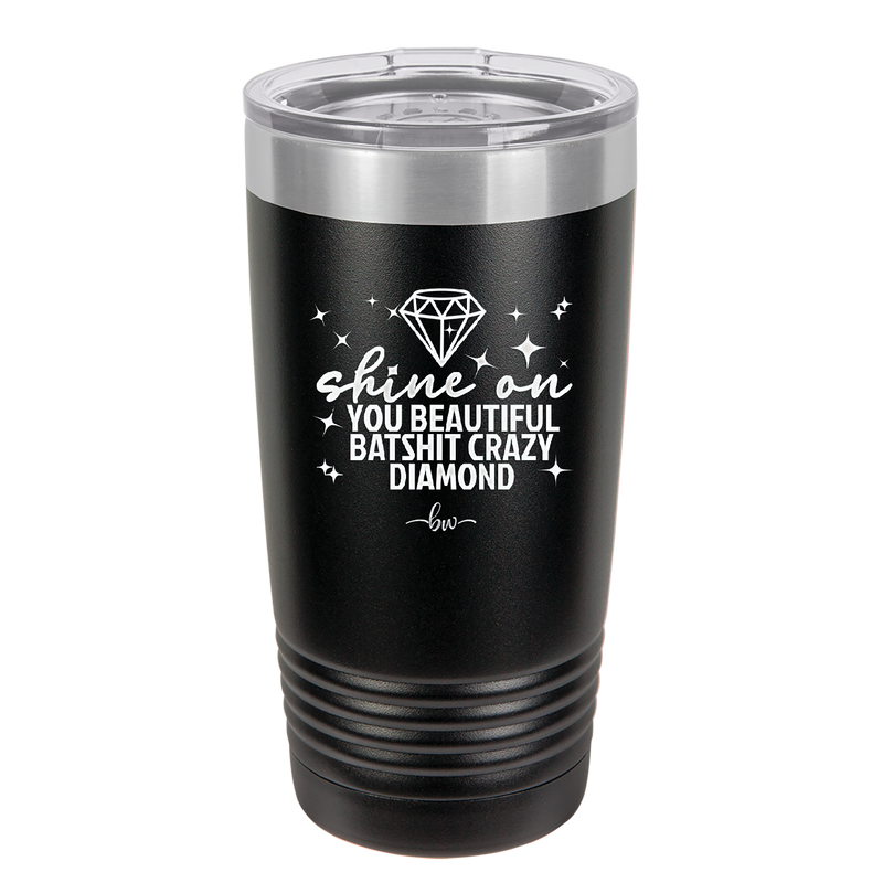 Shine On You Beautiful Batshit Crazy Diamond - Laser Engraved Stainless Steel Drinkware - 2394 -