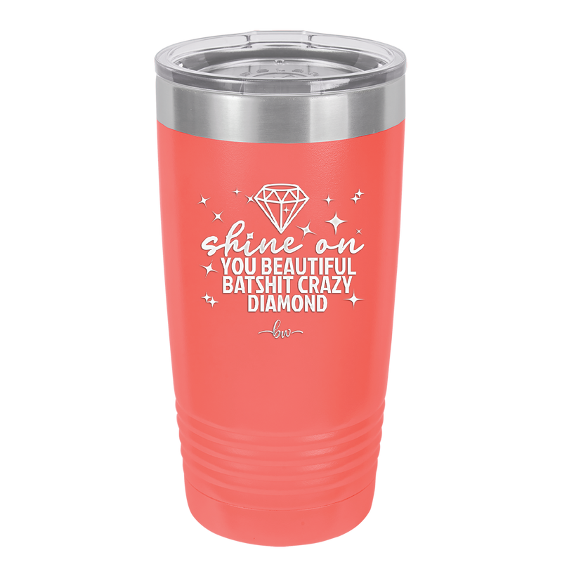 Shine On You Beautiful Batshit Crazy Diamond - Laser Engraved Stainless Steel Drinkware - 2394 -
