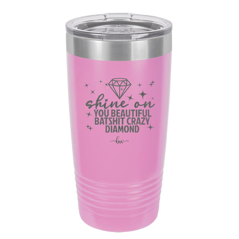 Shine On You Beautiful Batshit Crazy Diamond - Laser Engraved Stainless Steel Drinkware - 2394 -