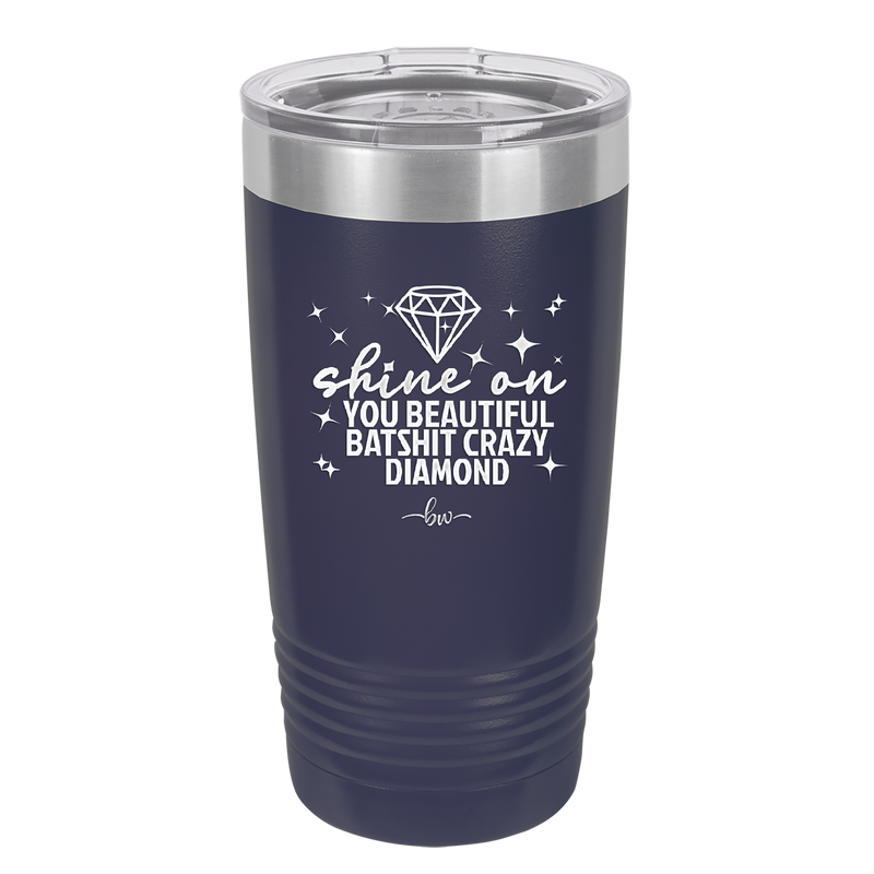 Shine On You Beautiful Batshit Crazy Diamond - Laser Engraved Stainless Steel Drinkware - 2394 -