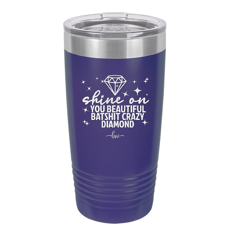 Shine On You Beautiful Batshit Crazy Diamond - Laser Engraved Stainless Steel Drinkware - 2394 -