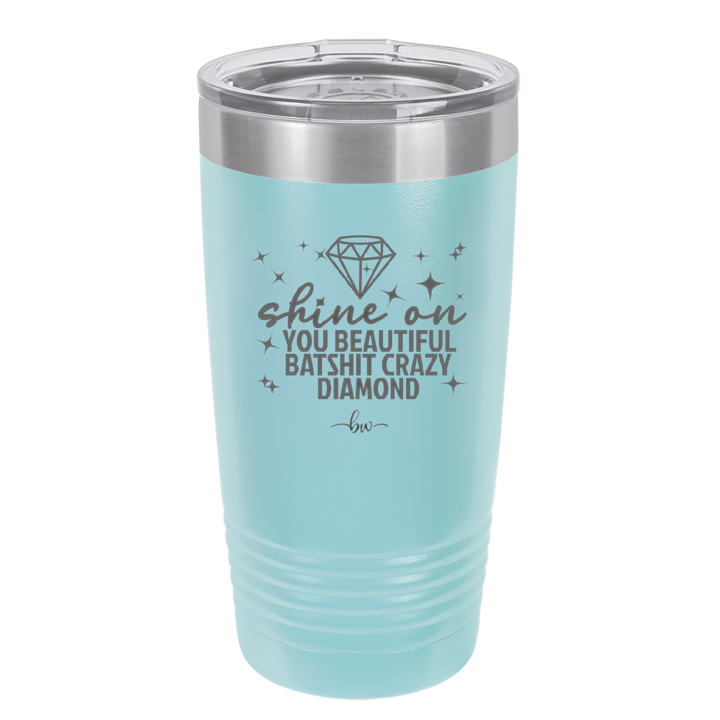 Shine On You Beautiful Batshit Crazy Diamond - Laser Engraved Stainless Steel Drinkware - 2394 -