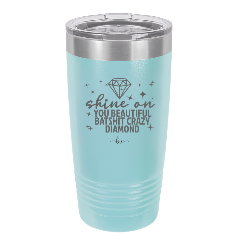 Shine On You Beautiful Batshit Crazy Diamond - Laser Engraved Stainless Steel Drinkware - 2394 -
