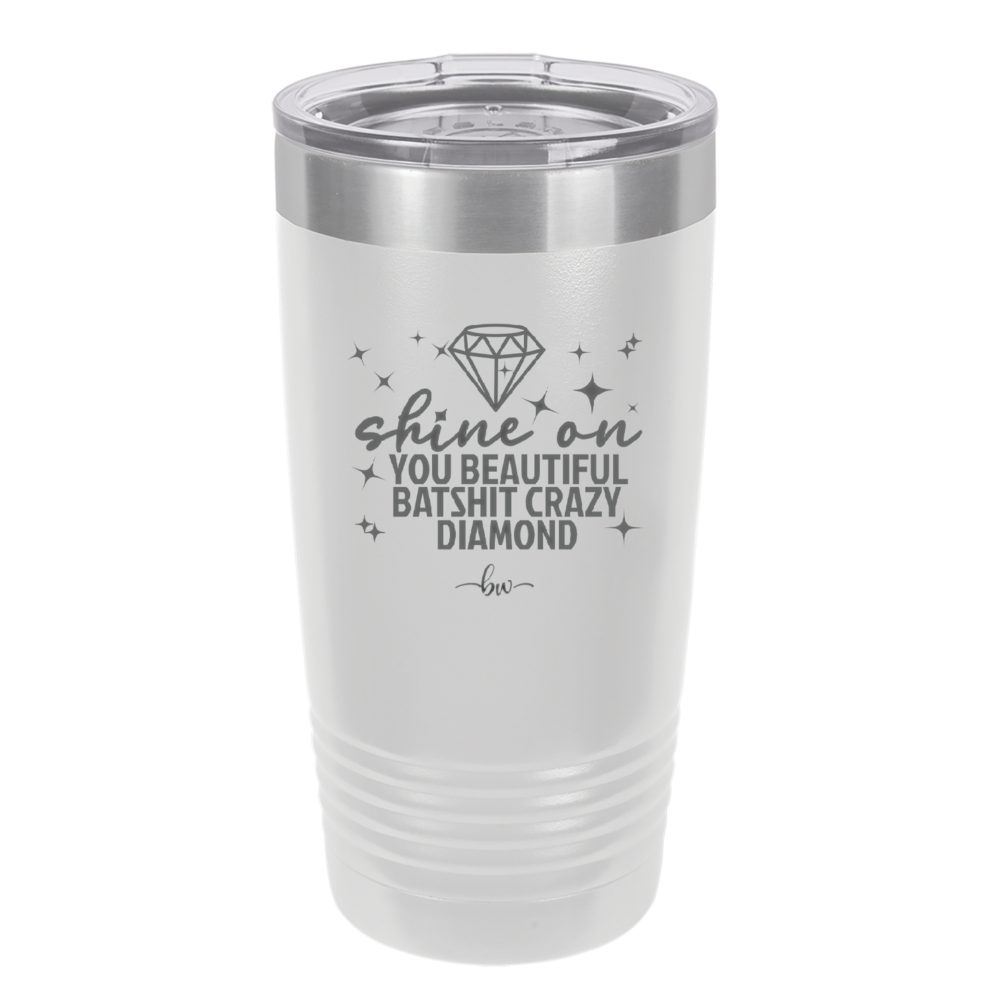 Shine On You Beautiful Batshit Crazy Diamond - Laser Engraved Stainless Steel Drinkware - 2394 -