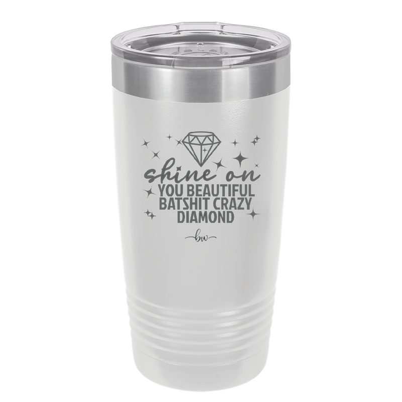 Shine On You Beautiful Batshit Crazy Diamond - Laser Engraved Stainless Steel Drinkware - 2394 -