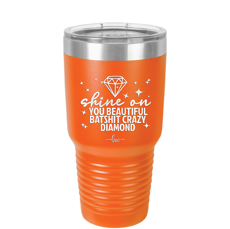 Shine On You Beautiful Batshit Crazy Diamond - Laser Engraved Stainless Steel Drinkware - 2394 -