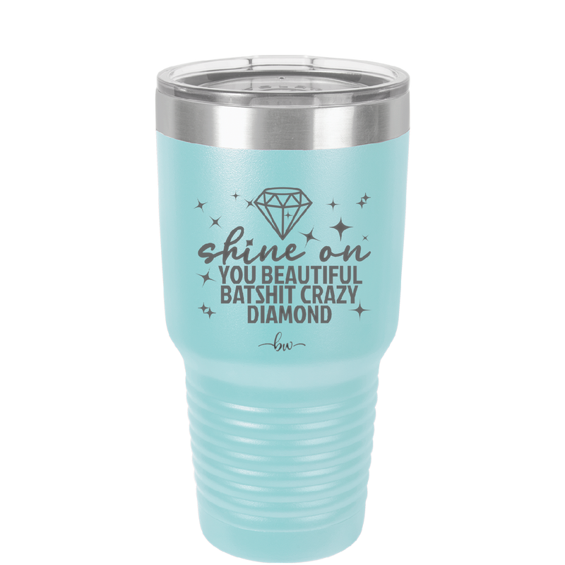 Shine On You Beautiful Batshit Crazy Diamond - Laser Engraved Stainless Steel Drinkware - 2394 -