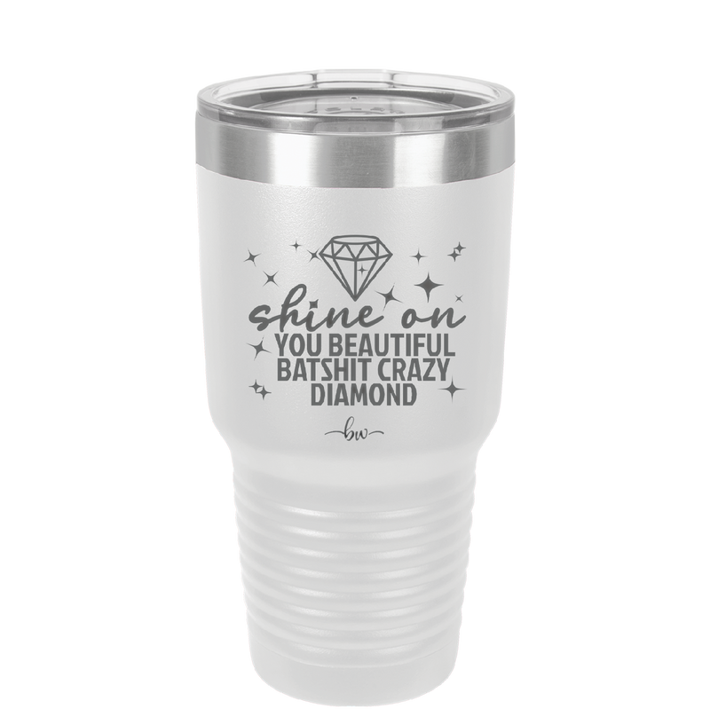 Shine On You Beautiful Batshit Crazy Diamond - Laser Engraved Stainless Steel Drinkware - 2394 -