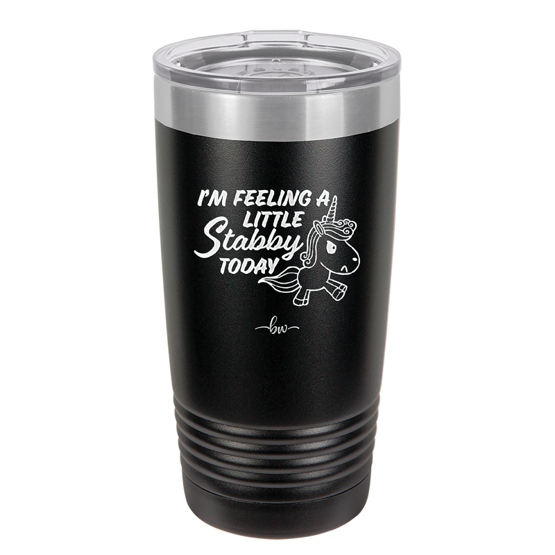 I'm Feeling a Little Stabby Today Unicorn - Laser Engraved Stainless Steel Drinkware - 2399 -