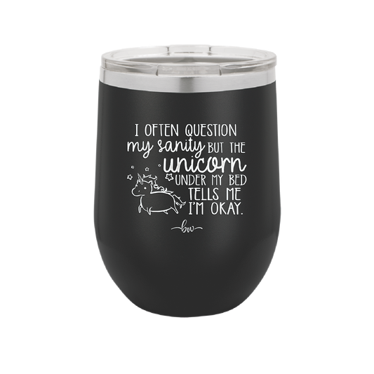 I Often Question My Sanity but the Unicorn Under My Bed Says I'm Okay - Laser Engraved Stainless Steel Drinkware - 2400 -