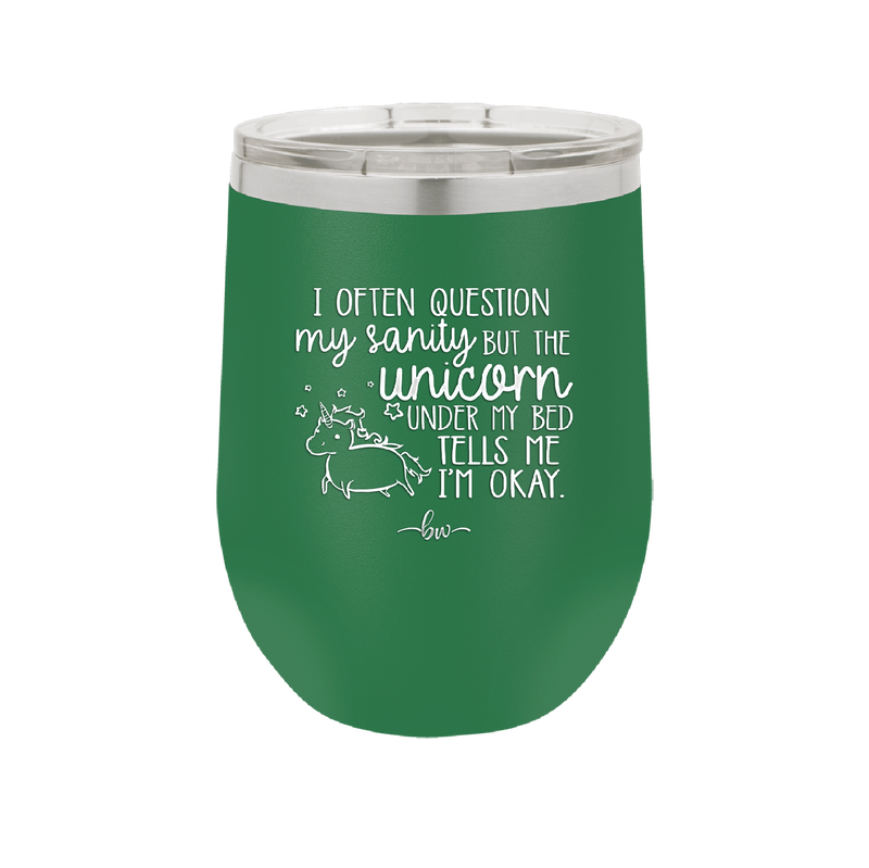 I Often Question My Sanity but the Unicorn Under My Bed Says I'm Okay - Laser Engraved Stainless Steel Drinkware - 2400 -