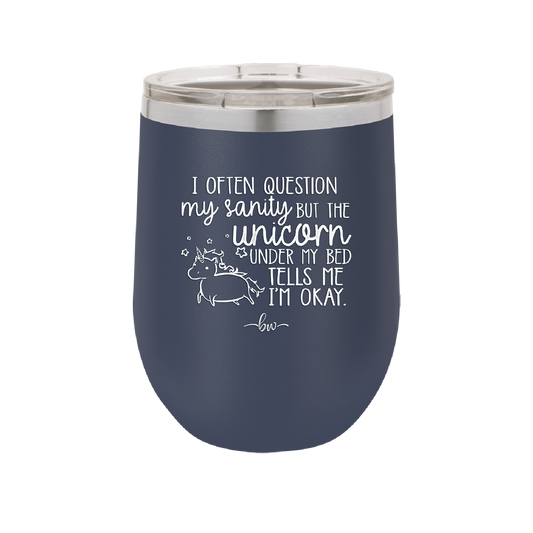 I Often Question My Sanity but the Unicorn Under My Bed Says I'm Okay - Laser Engraved Stainless Steel Drinkware - 2400 -