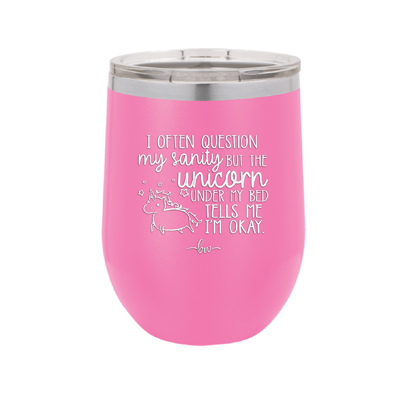I Often Question My Sanity but the Unicorn Under My Bed Says I'm Okay - Laser Engraved Stainless Steel Drinkware - 2400 -