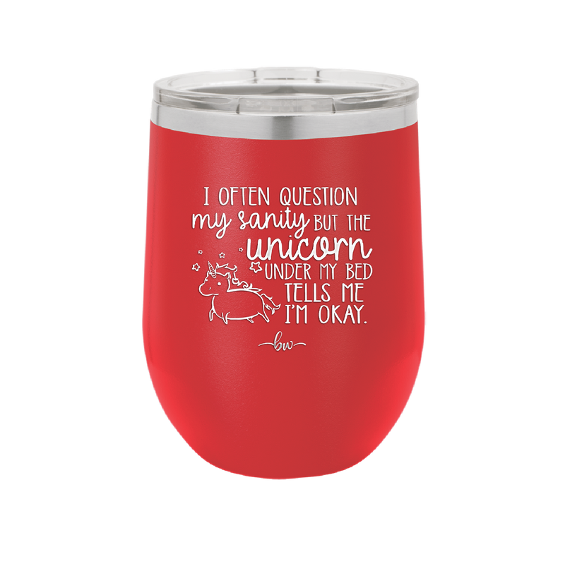 I Often Question My Sanity but the Unicorn Under My Bed Says I'm Okay - Laser Engraved Stainless Steel Drinkware - 2400 -