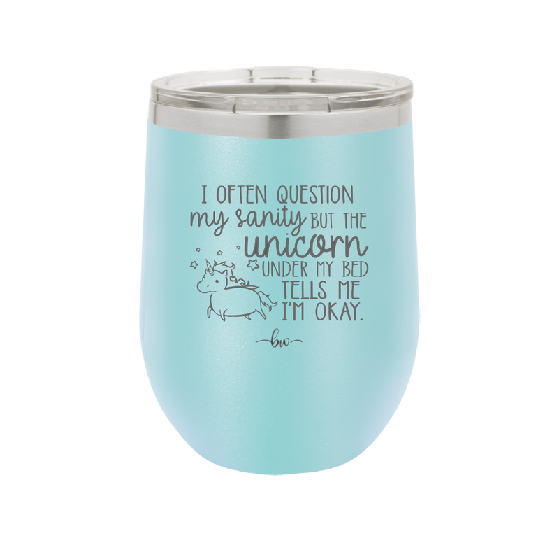 I Often Question My Sanity but the Unicorn Under My Bed Says I'm Okay - Laser Engraved Stainless Steel Drinkware - 2400 -