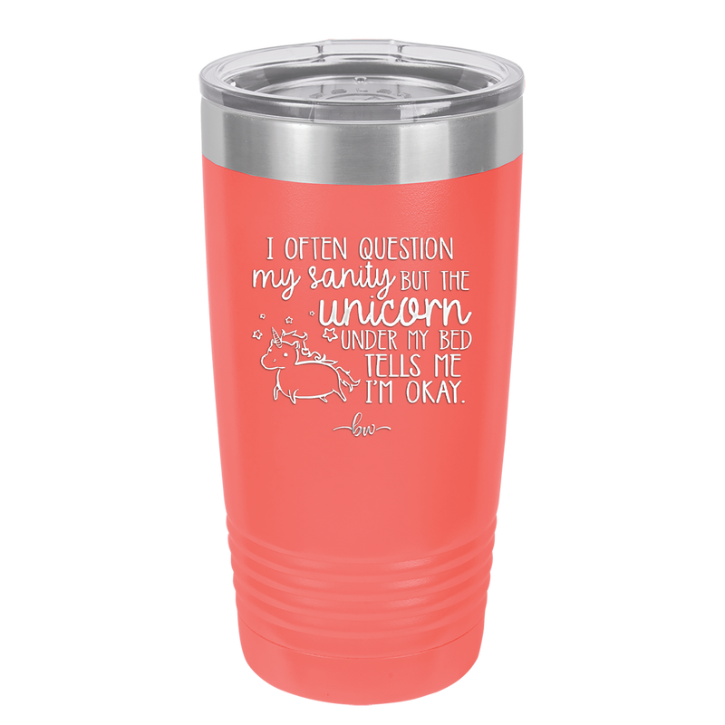 I Often Question My Sanity but the Unicorn Under My Bed Says I'm Okay - Laser Engraved Stainless Steel Drinkware - 2400 -