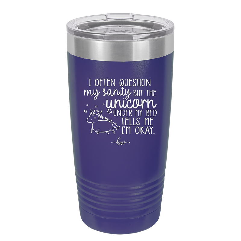 I Often Question My Sanity but the Unicorn Under My Bed Says I'm Okay - Laser Engraved Stainless Steel Drinkware - 2400 -