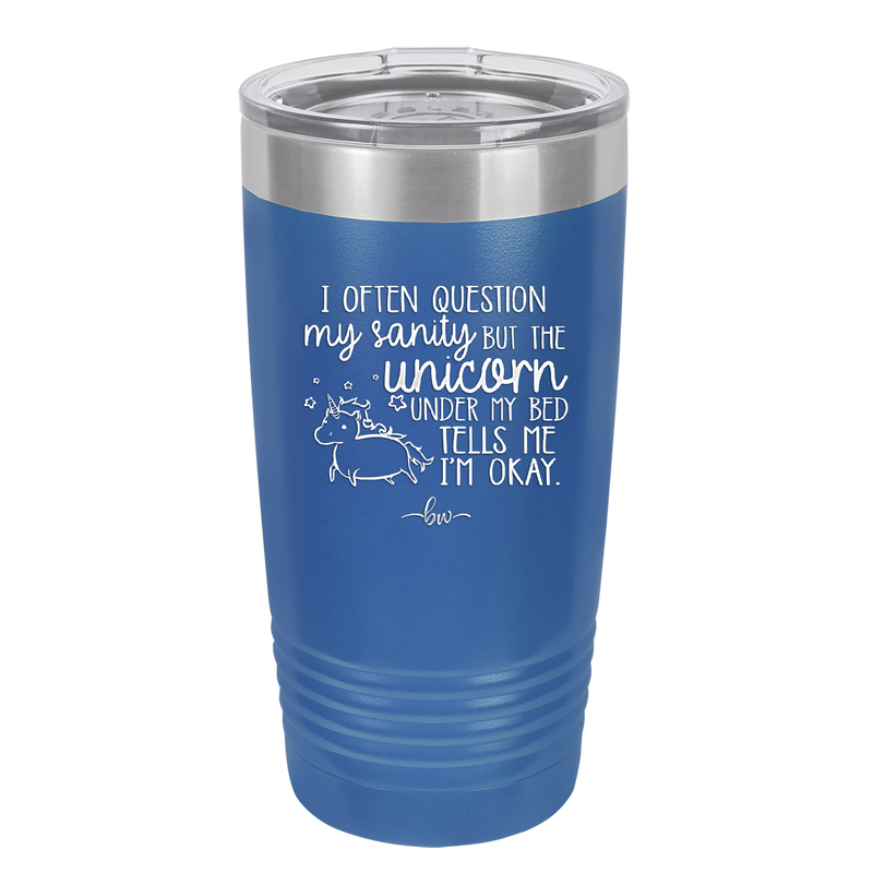 I Often Question My Sanity but the Unicorn Under My Bed Says I'm Okay - Laser Engraved Stainless Steel Drinkware - 2400 -