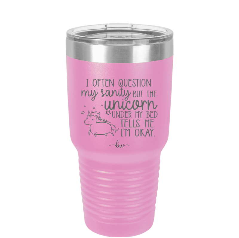 I Often Question My Sanity but the Unicorn Under My Bed Says I'm Okay - Laser Engraved Stainless Steel Drinkware - 2400 -