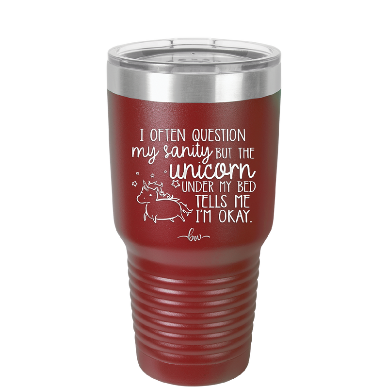 I Often Question My Sanity but the Unicorn Under My Bed Says I'm Okay - Laser Engraved Stainless Steel Drinkware - 2400 -