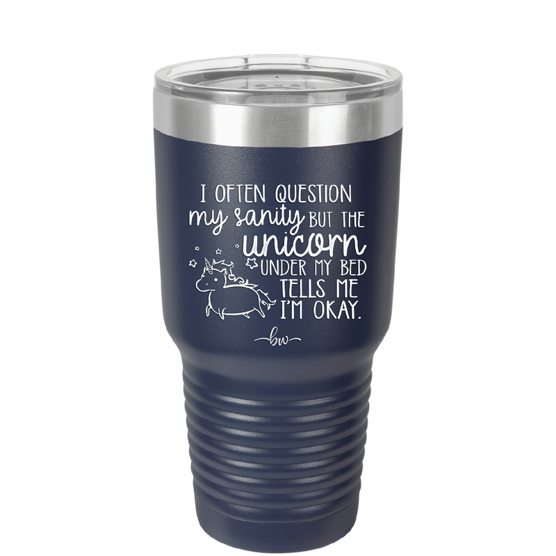 I Often Question My Sanity but the Unicorn Under My Bed Says I'm Okay - Laser Engraved Stainless Steel Drinkware - 2400 -