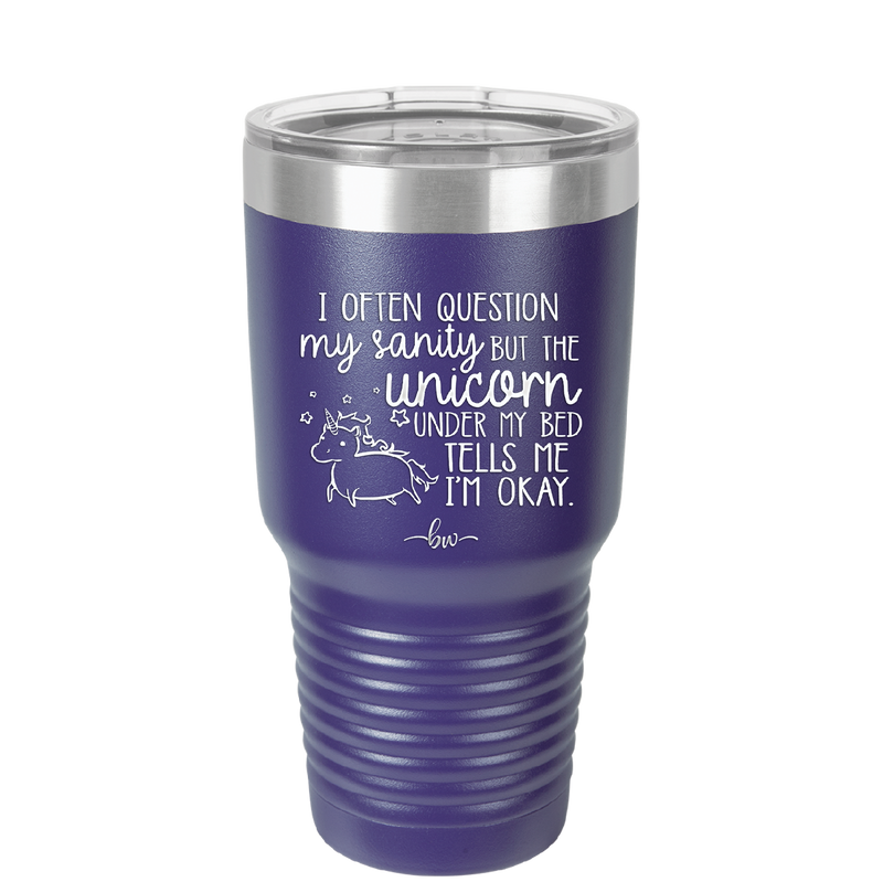I Often Question My Sanity but the Unicorn Under My Bed Says I'm Okay - Laser Engraved Stainless Steel Drinkware - 2400 -