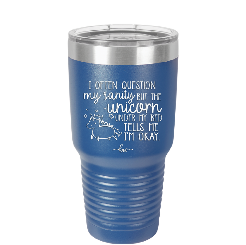 I Often Question My Sanity but the Unicorn Under My Bed Says I'm Okay - Laser Engraved Stainless Steel Drinkware - 2400 -
