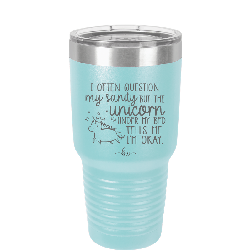 I Often Question My Sanity but the Unicorn Under My Bed Says I'm Okay - Laser Engraved Stainless Steel Drinkware - 2400 -