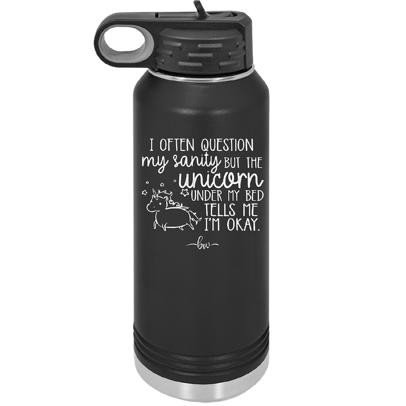 I Often Question My Sanity but the Unicorn Under My Bed Says I'm Okay - Laser Engraved Stainless Steel Drinkware - 2400 -