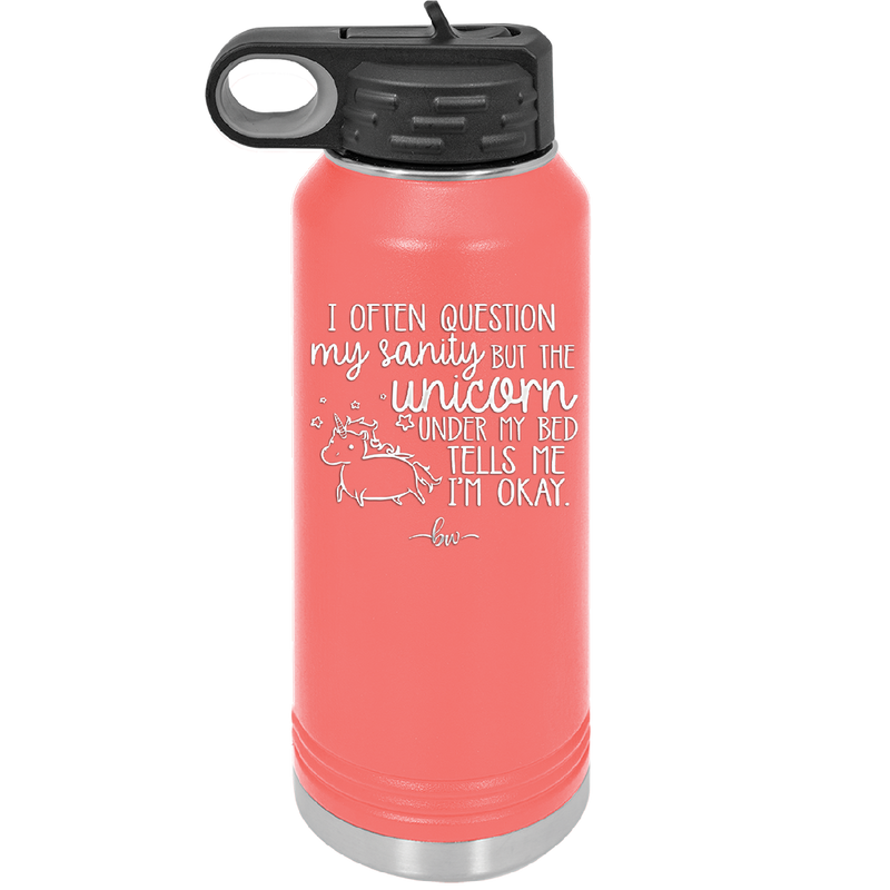 I Often Question My Sanity but the Unicorn Under My Bed Says I'm Okay - Laser Engraved Stainless Steel Drinkware - 2400 -