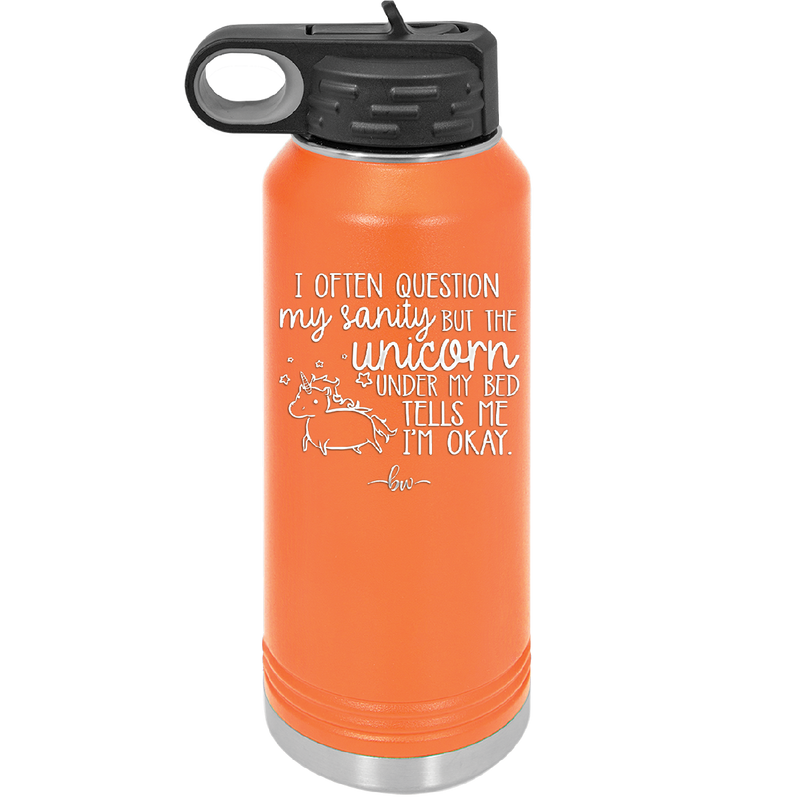 I Often Question My Sanity but the Unicorn Under My Bed Says I'm Okay - Laser Engraved Stainless Steel Drinkware - 2400 -