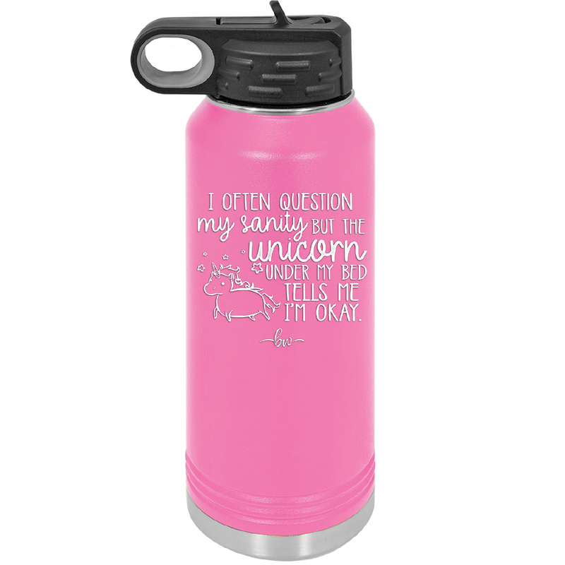 I Often Question My Sanity but the Unicorn Under My Bed Says I'm Okay - Laser Engraved Stainless Steel Drinkware - 2400 -