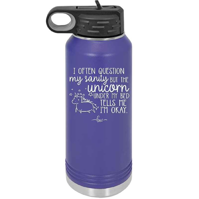 I Often Question My Sanity but the Unicorn Under My Bed Says I'm Okay - Laser Engraved Stainless Steel Drinkware - 2400 -