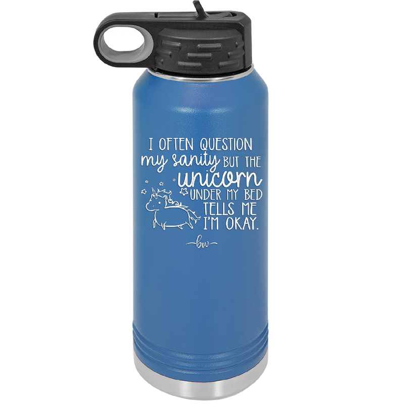 I Often Question My Sanity but the Unicorn Under My Bed Says I'm Okay - Laser Engraved Stainless Steel Drinkware - 2400 -