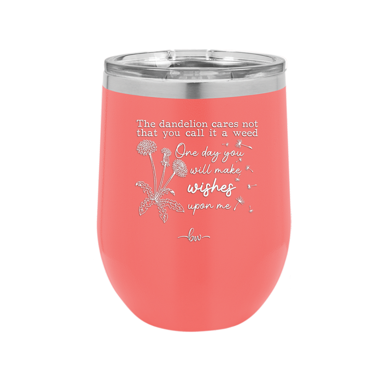 The Dandelion Cares Not That You Call it a Weed - Laser Engraved Stainless Steel Drinkware - 2403 -