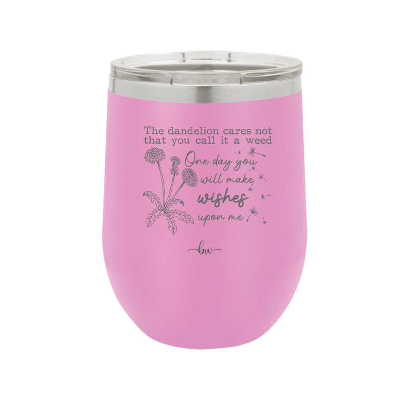 The Dandelion Cares Not That You Call it a Weed - Laser Engraved Stainless Steel Drinkware - 2403 -